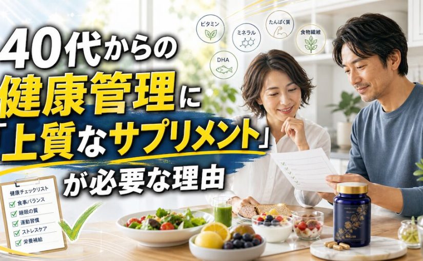 40代からの健康管理に「上質なサプリメント」が必要な理由