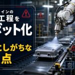 生産ラインの塗布工程をロボット化する際に見落としがちな注意点